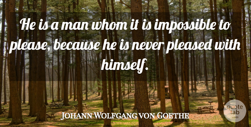 Johann Wolfgang von Goethe Quote About Men, Impossible, Please: He Is A Man Whom...