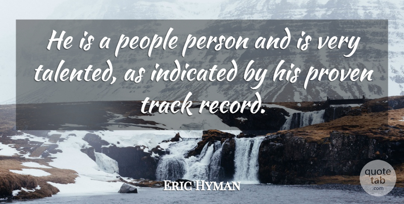 Eric Hyman Quote About People, Proven, Track: He Is A People Person...
