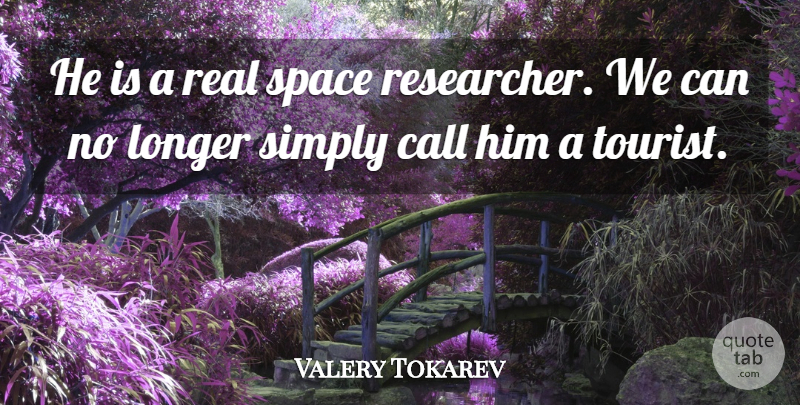 Valery Tokarev Quote About Call, Longer, Simply, Space: He Is A Real Space...