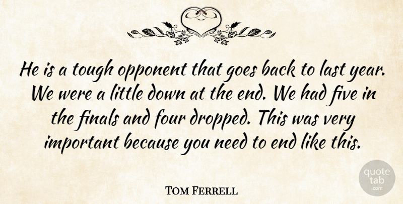 Tom Ferrell Quote About Finals, Five, Four, Goes, Last: He Is A Tough Opponent...