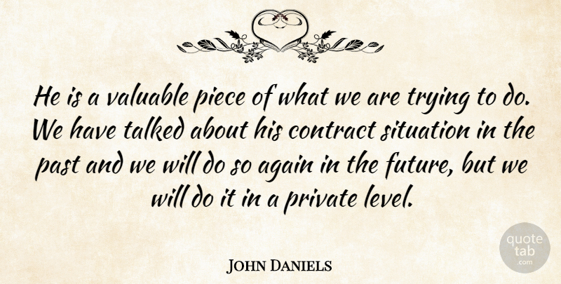John Daniels Quote About Again, Contract, Past, Piece, Private: He Is A Valuable Piece...