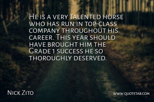 Nick Zito Quote About Brought, Company, Grade, Horse, Run: He Is A Very Talented...