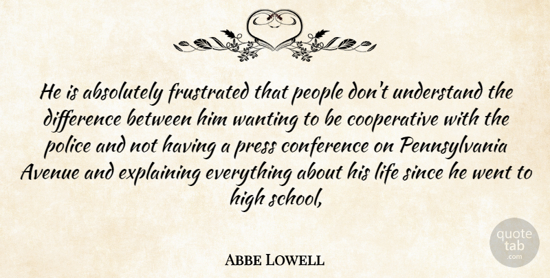 Abbe Lowell Quote About Absolutely, Avenue, Conference, Difference, Explaining: He Is Absolutely Frustrated That...