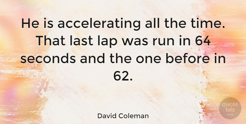 David Coleman Quote About Inspirational, Funny, Running: He Is Accelerating All The...