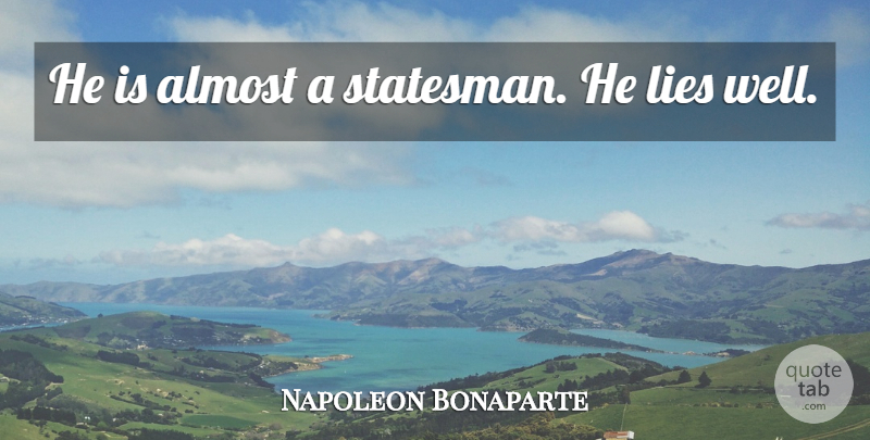 Napoleon Bonaparte Quote About Lying, Government, Wells: He Is Almost A Statesman...
