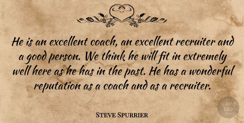 Steve Spurrier Quote About Coach, Excellent, Extremely, Fit, Good: He Is An Excellent Coach...