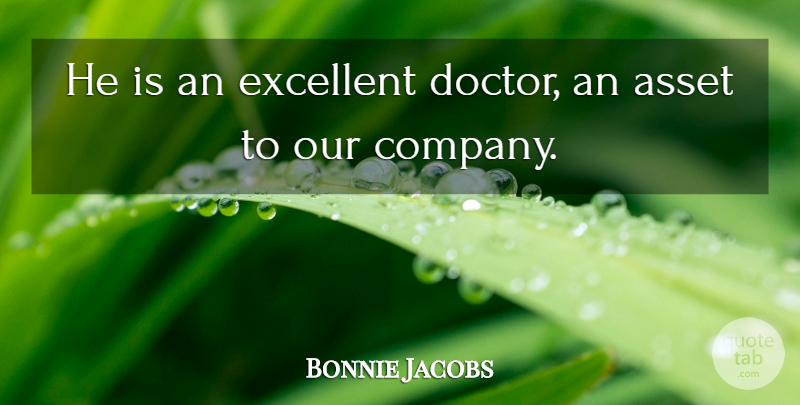 Bonnie Jacobs Quote About Asset, Excellent: He Is An Excellent Doctor...