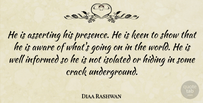 Diaa Rashwan Quote About Asserting, Aware, Crack, Hiding, Informed: He Is Asserting His Presence...