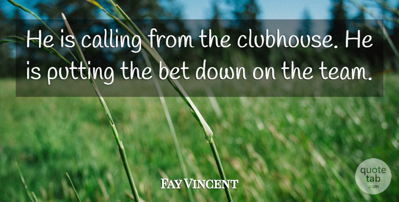 Fay Vincent Quote About Bet, Calling, Putting: He Is Calling From The...