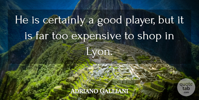 Adriano Galliani Quote About Certainly, Expensive, Far, Good, Shop: He Is Certainly A Good...