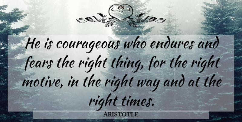 Aristotle Quote About Courage, Way, Endure: He Is Courageous Who Endures...