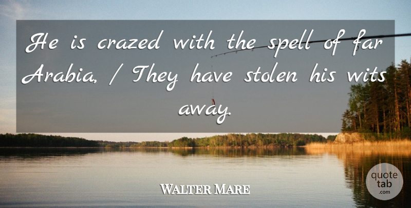 Walter Mare Quote About Far, Spell, Stolen, Wits: He Is Crazed With The...