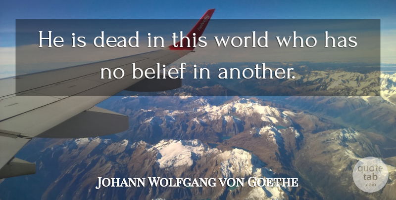 Johann Wolfgang von Goethe Quote About World, Belief, This World: He Is Dead In This...