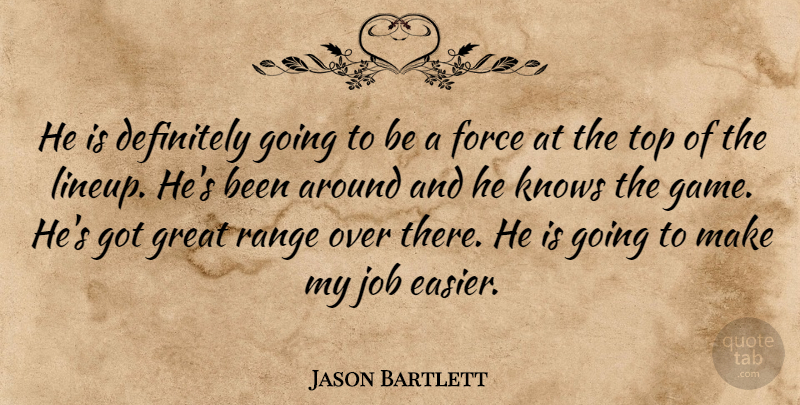 Jason Bartlett Quote About Definitely, Force, Great, Job, Knows: He Is Definitely Going To...