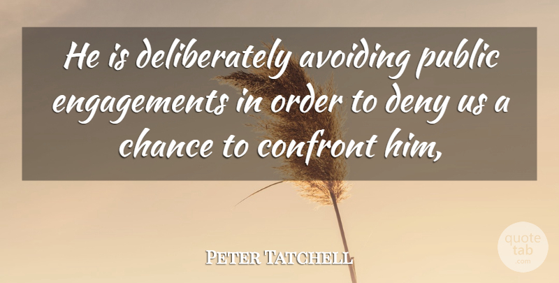 Peter Tatchell Quote About Avoiding, Chance, Confront, Deny, Order: He Is Deliberately Avoiding Public...