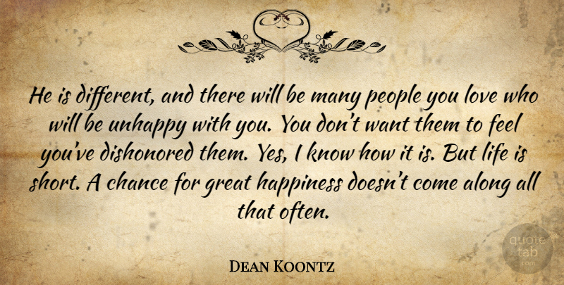 Dean Koontz Quote About Life Is Short, People, Unhappy: He Is Different And There...