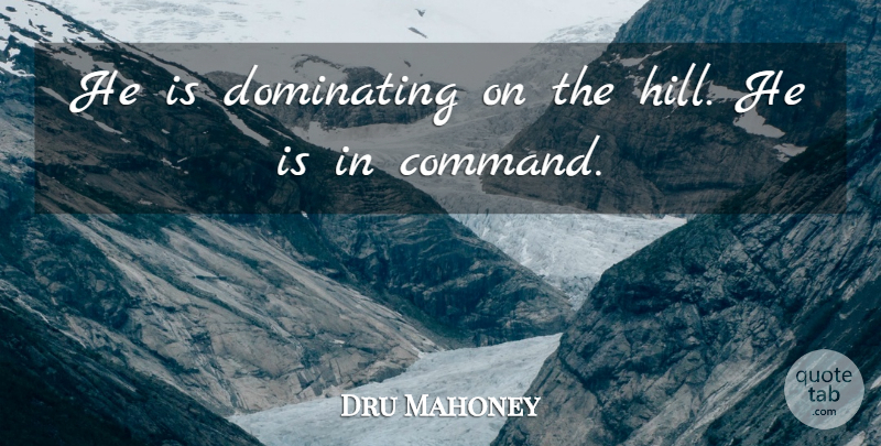 Dru Mahoney Quote About Dominating: He Is Dominating On The...
