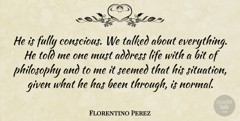 Florentino Perez Quote About Address, Bit, Fully, Given, Life: He Is Fully Conscious We...