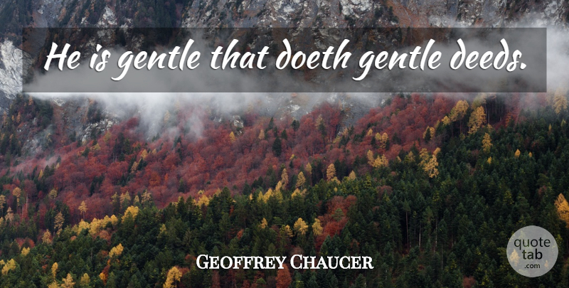Geoffrey Chaucer Quote About Deeds, Gentle: He Is Gentle That Doeth...