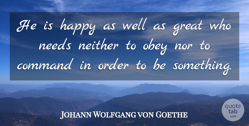 Johann Wolfgang von Goethe Quote About Hero, Order, Needs: He Is Happy As Well...
