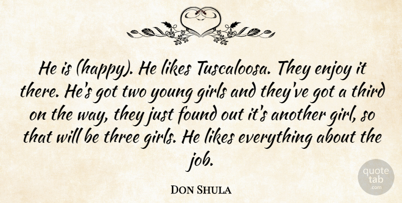 Don Shula Quote About Enjoy, Found, Girls, Job, Likes: He Is Happy He Likes...