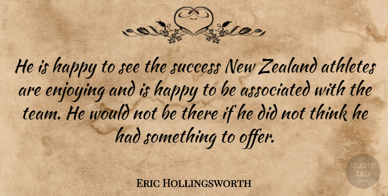 Eric Hollingsworth Quote About Associated, Athletes, Enjoying, Happy, Success: He Is Happy To See...