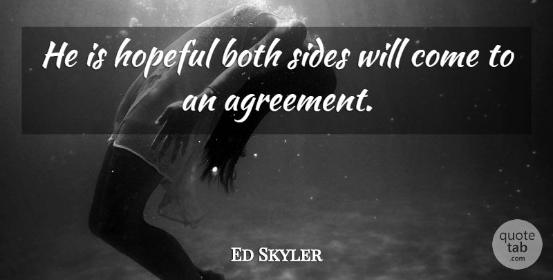 Ed Skyler Quote About Agreement, Both, Hopeful, Sides: He Is Hopeful Both Sides...