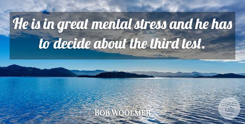 Bob Woolmer Quote About Decide, Great, Mental, Stress, Third: He Is In Great Mental...