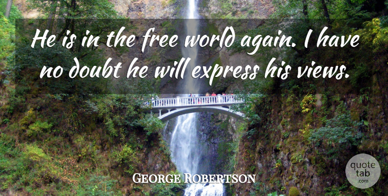 George Robertson Quote About Doubt, Express, Free: He Is In The Free...