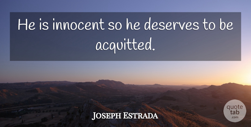 Joseph Estrada Quote About Deserves, Innocent: He Is Innocent So He...