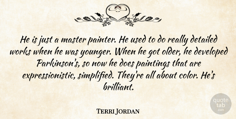 Terri Jordan Quote About Detailed, Developed, Master, Paintings, Works: He Is Just A Master...