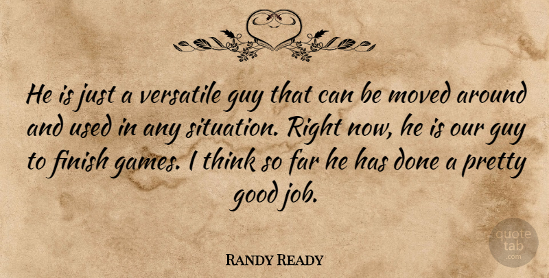 Randy Ready Quote About Far, Finish, Good, Guy, Moved: He Is Just A Versatile...