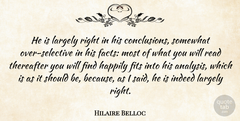Hilaire Belloc Quote About Facts, Fits, Happily, Indeed, Largely: He Is Largely Right In...