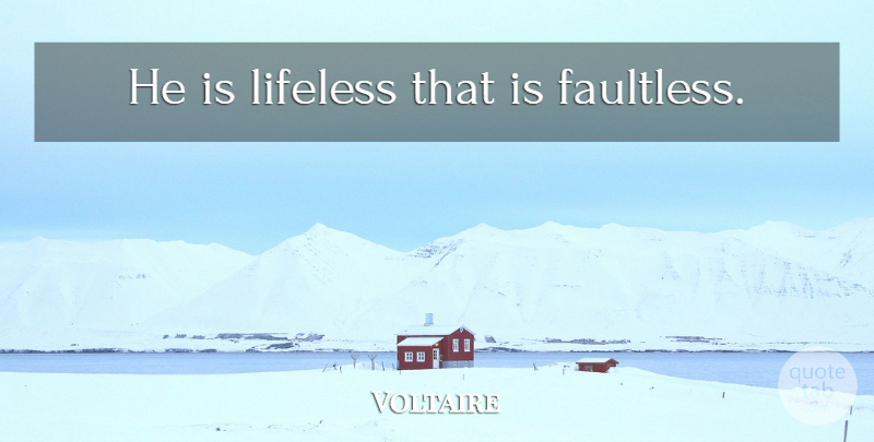 Voltaire Quote About Faults, Blame, Lifeless: He Is Lifeless That Is...