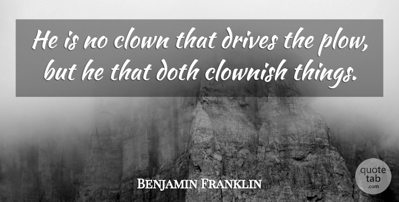 Benjamin Franklin Quote About Clown, Poor Richard: He Is No Clown That...