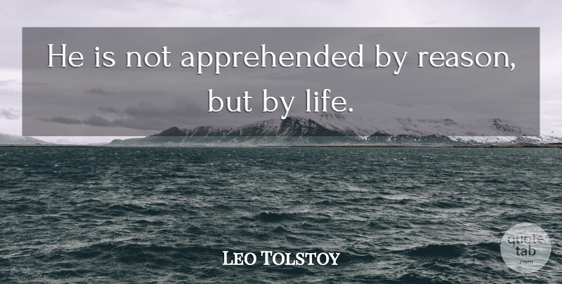 Leo Tolstoy Quote About Reason: He Is Not Apprehended By...