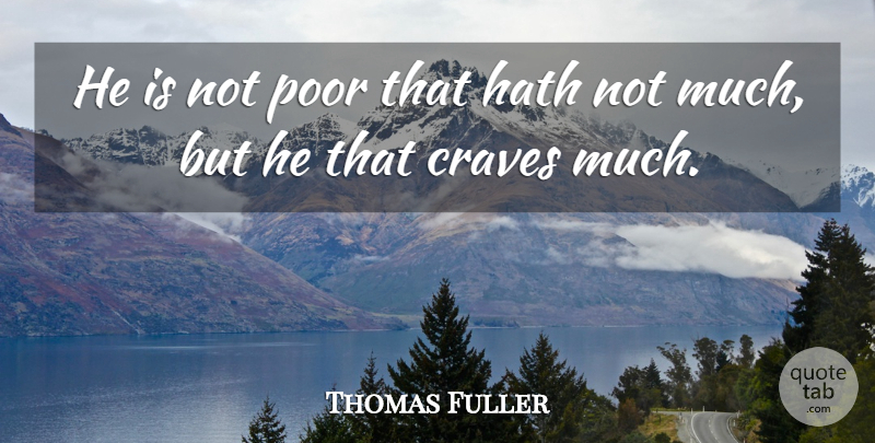 Thomas Fuller Quote About Craves, Hath, Poor: He Is Not Poor That...