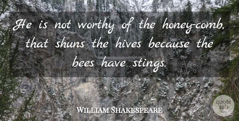 William Shakespeare Quote About Honey, Bees, Worthy: He Is Not Worthy Of...