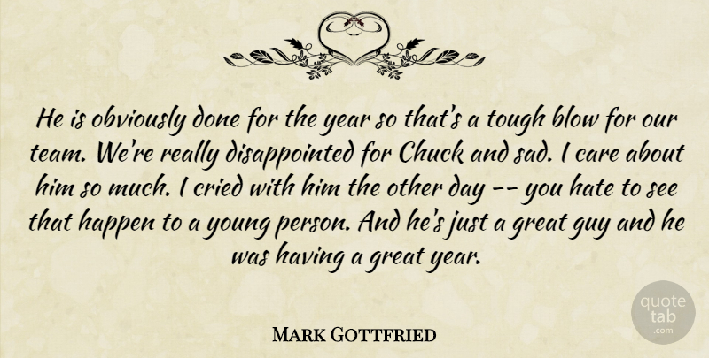 Mark Gottfried Quote About Blow, Care, Chuck, Cried, Great: He Is Obviously Done For...