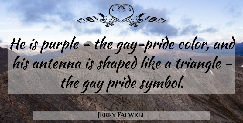 Jerry Falwell Quote About Silly, Pride, Gay: He Is Purple The Gay...