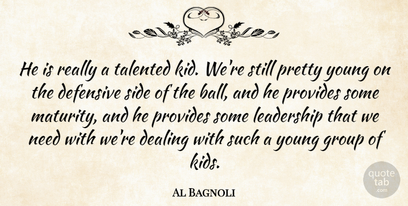 Al Bagnoli Quote About Dealing, Defensive, Group, Leadership, Provides: He Is Really A Talented...