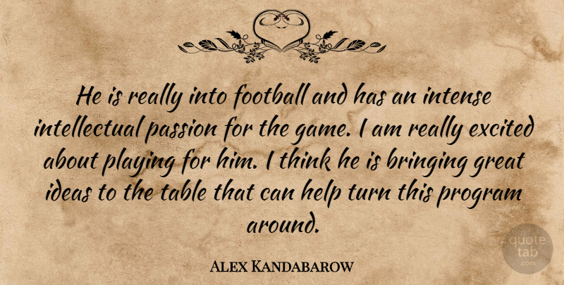 Alex Kandabarow Quote About Bringing, Excited, Football, Great, Help: He Is Really Into Football...