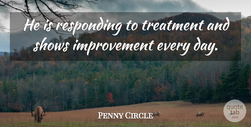 Penny Circle Quote About Improvement, Responding, Shows, Treatment: He Is Responding To Treatment...