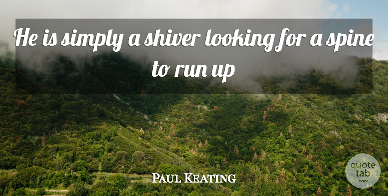 Paul Keating Quote About Running, Witty, Clever: He Is Simply A Shiver...
