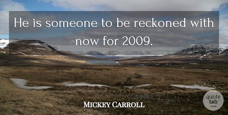 Mickey Carroll Quote About Reckoned: He Is Someone To Be...