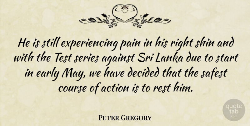 Peter Gregory Quote About Action, Against, Course, Decided, Due: He Is Still Experiencing Pain...