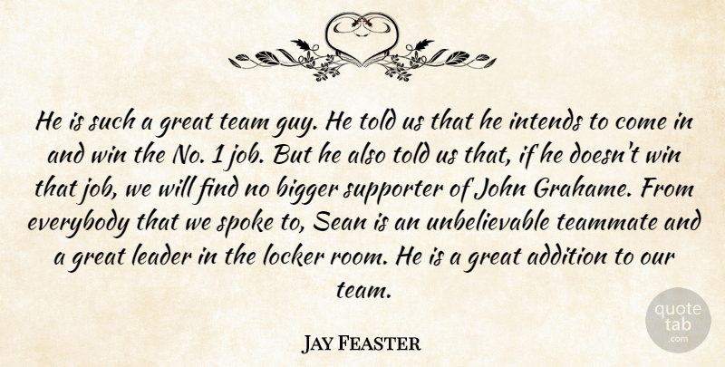 Jay Feaster Quote About Addition, Bigger, Everybody, Great, John: He Is Such A Great...