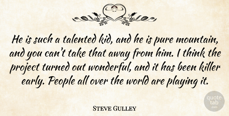 Steve Gulley Quote About Killer, People, Playing, Project, Pure: He Is Such A Talented...