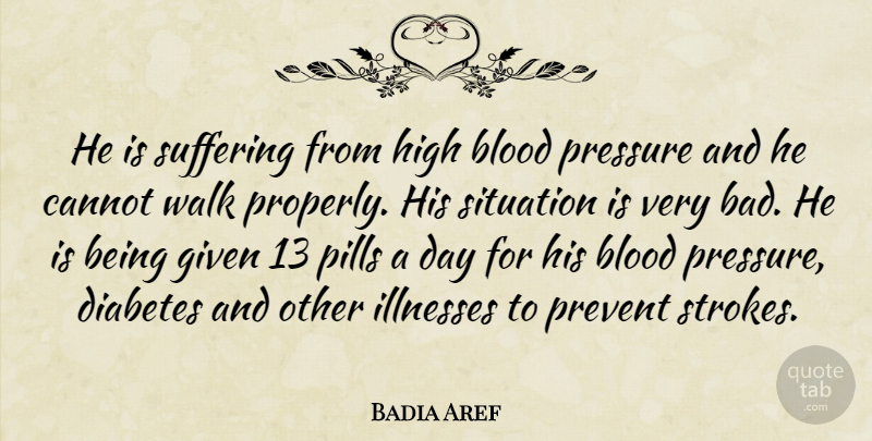 Badia Aref Quote About Blood, Cannot, Diabetes, Given, High: He Is Suffering From High...