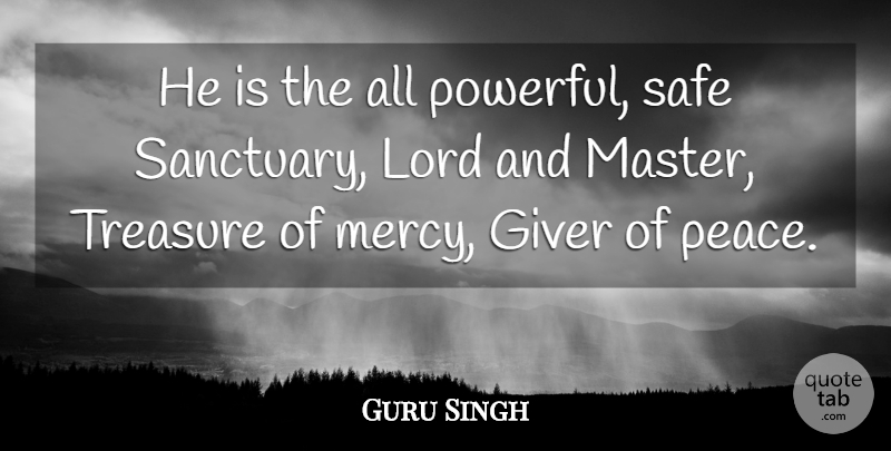 Guru Singh Quote About Giver, Lord, Safe, Treasure: He Is The All Powerful...
